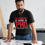 Working On My PHD - Projects Half Done T-Shirt