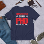 Working On My PHD - Projects Half Done T-Shirt