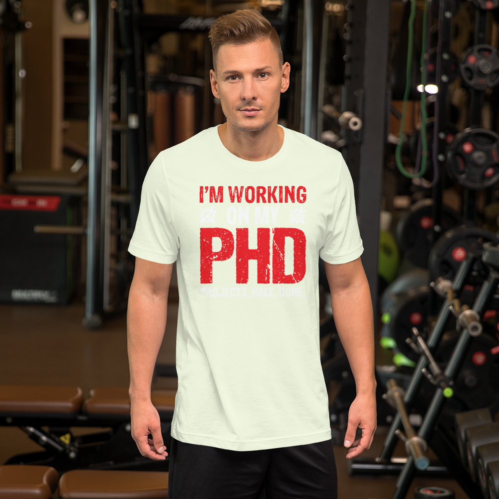 Working On My PHD - Projects Half Done T-Shirt