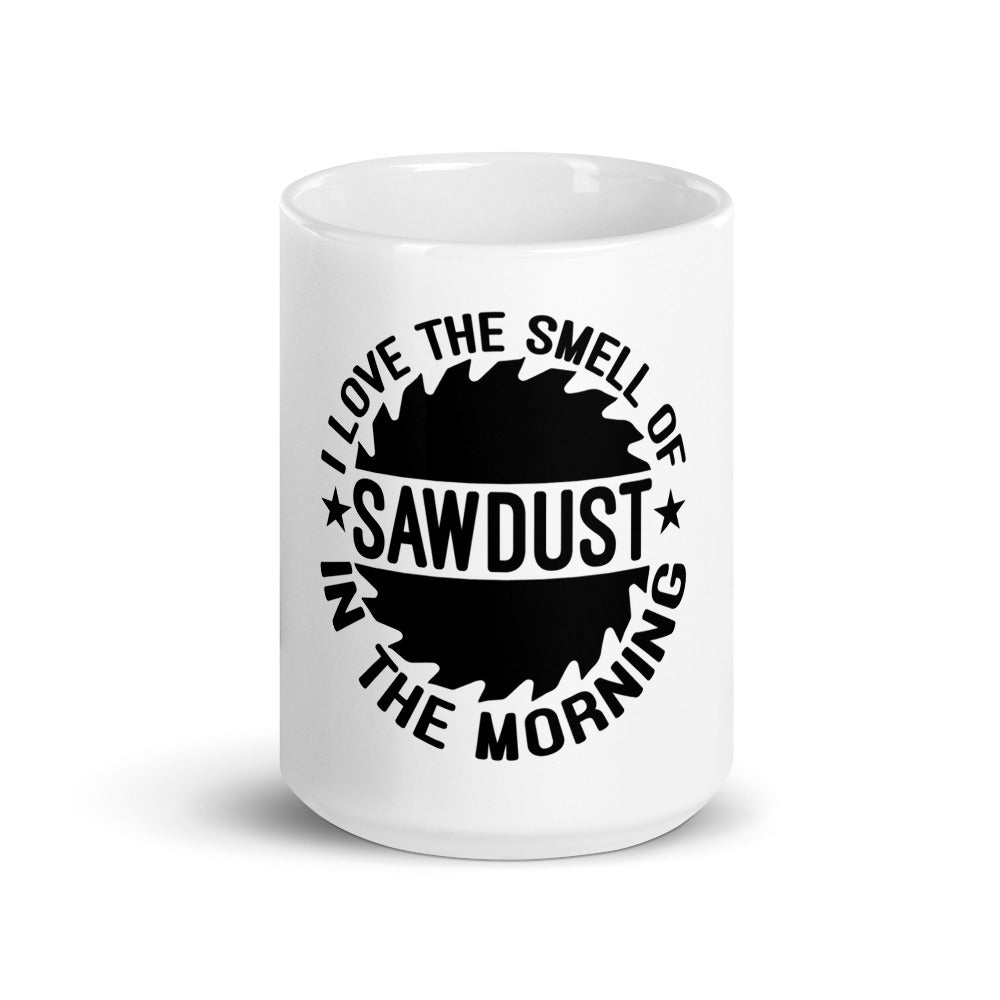 I Love The Smell of Sawdust in The Morning Coffee Mug